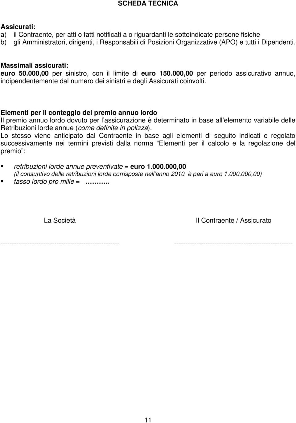 000,00 per periodo assicurativo annuo, indipendentemente dal numero dei sinistri e degli Assicurati coinvolti.