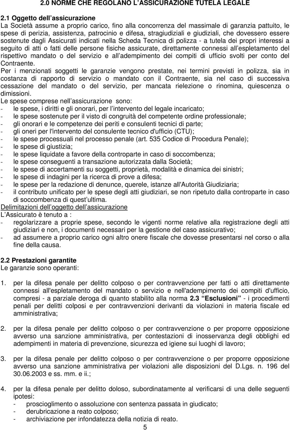 giudiziali, che dovessero essere sostenute dagli Assicurati indicati nella Scheda Tecnica di polizza - a tutela dei propri interessi a seguito di atti o fatti delle persone fisiche assicurate,