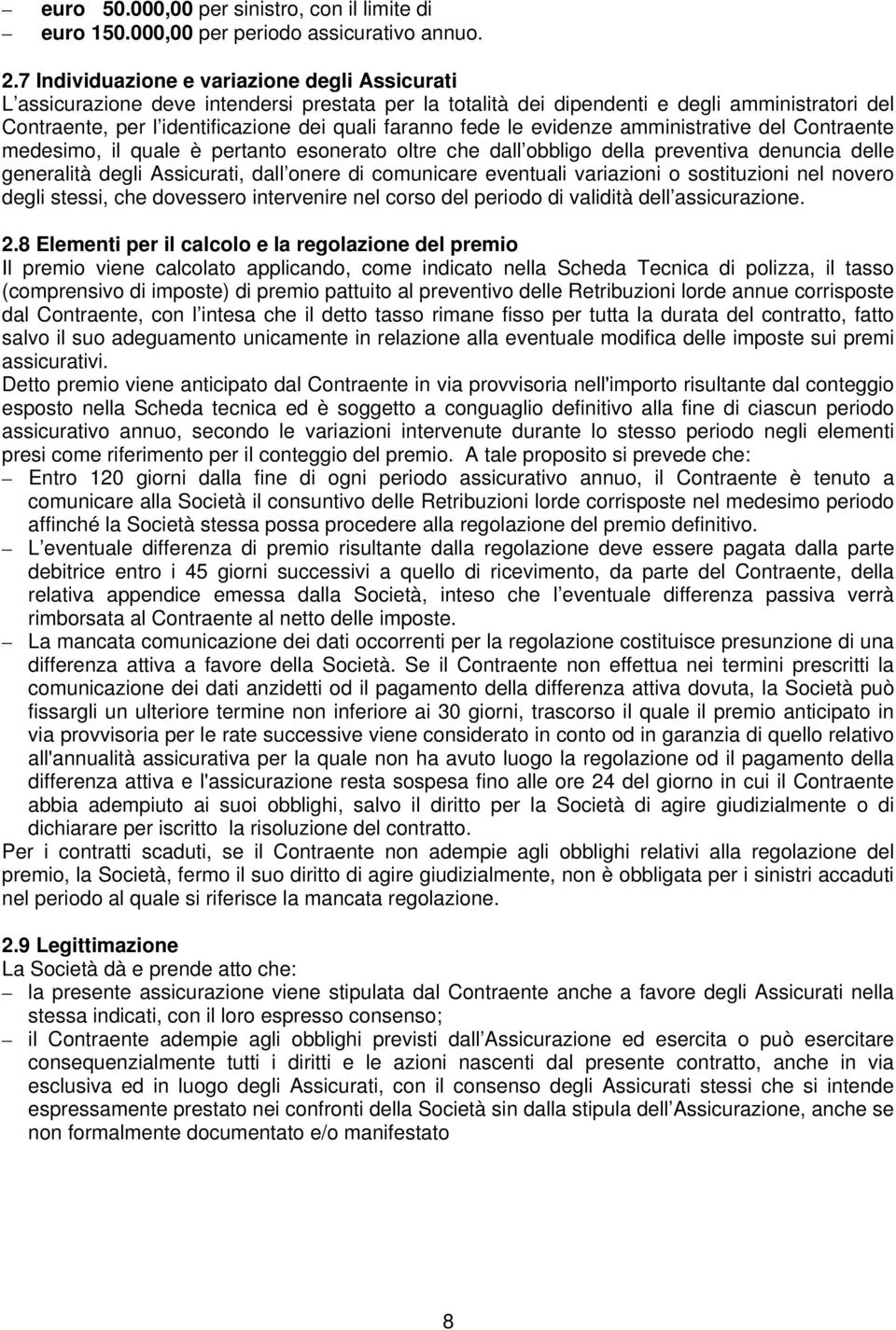 fede le evidenze amministrative del Contraente medesimo, il quale è pertanto esonerato oltre che dall obbligo della preventiva denuncia delle generalità degli Assicurati, dall onere di comunicare