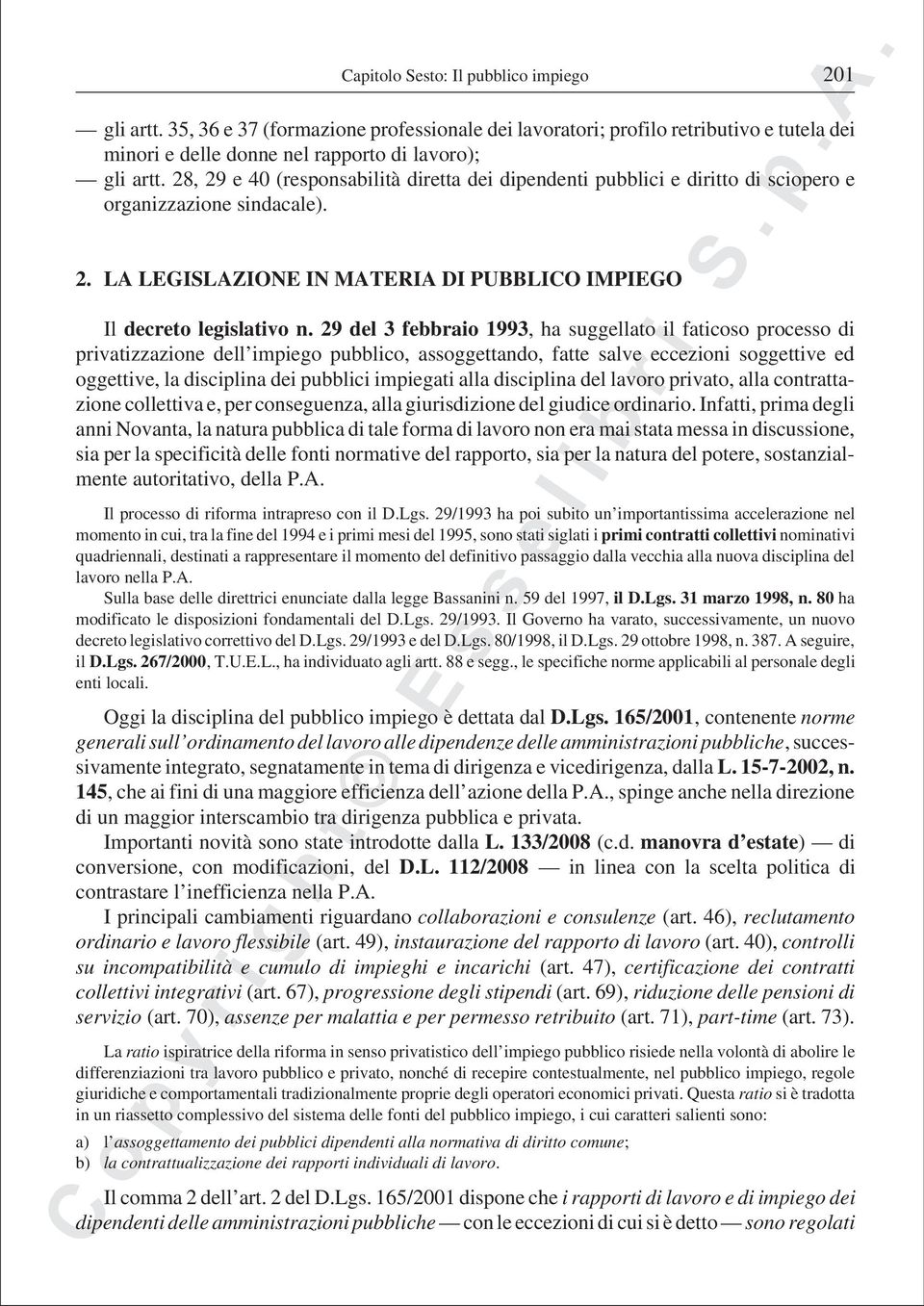 29 del 3 febbraio 1993, ha suggellato il faticoso processo di privatizzazione dell impiego pubblico, assoggettando, fatte salve eccezioni soggettive ed oggettive, la disciplina dei pubblici impiegati