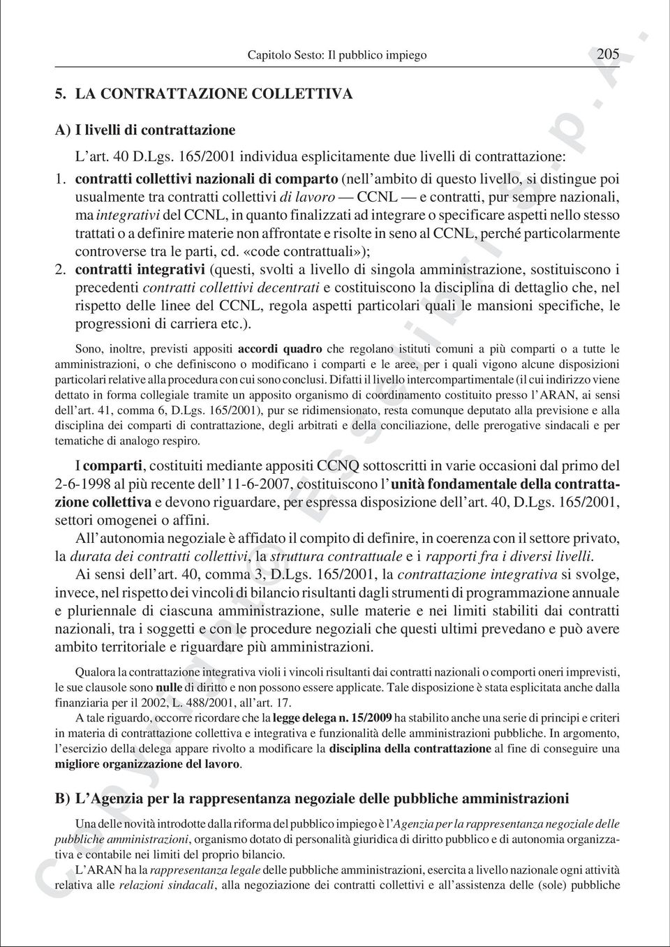 CCNL, in quanto finalizzati ad integrare o specificare aspetti nello stesso trattati o a definire materie non affrontate e risolte in seno al CCNL, perché particolarmente controverse tra le parti, cd.