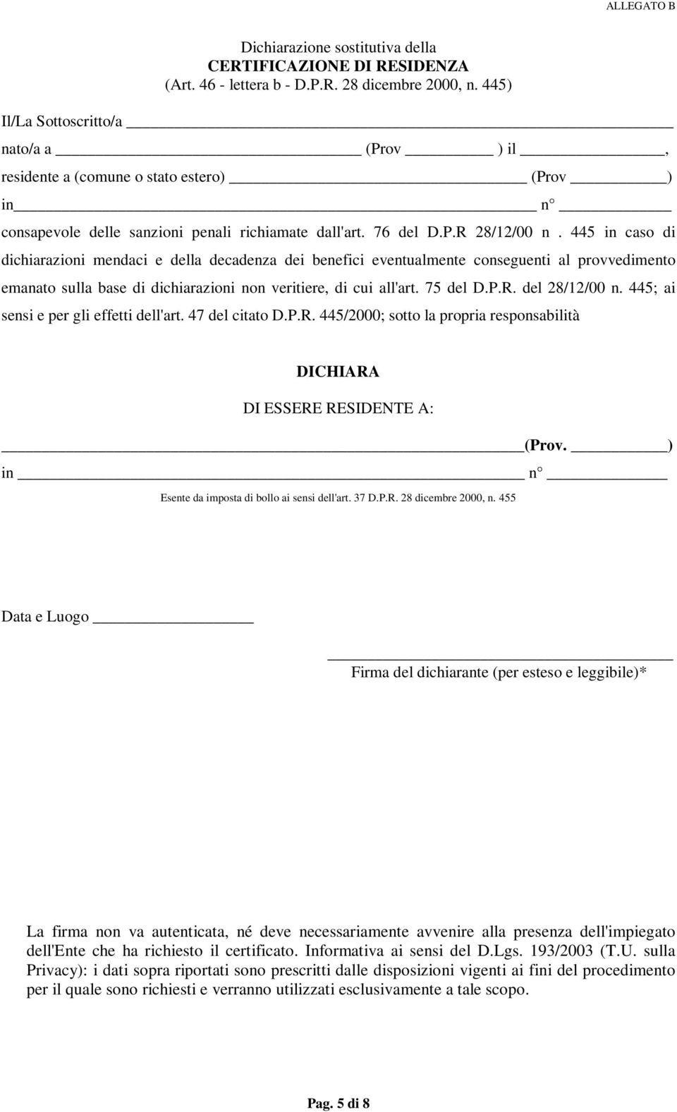 445 in caso di dichiarazioni mendaci e della decadenza dei benefici eventualmente conseguenti al provvedimento emanato sulla base di dichiarazioni non veritiere, di cui all'art. 75 del D.P.R.