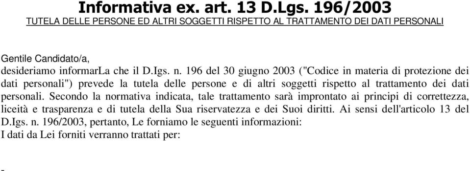 Secondo la normativa indicata, tale trattamento sarà improntato ai principi di correttezza, liceità e trasparenza e di tutela della Sua riservatezza e dei Suoi diritti.