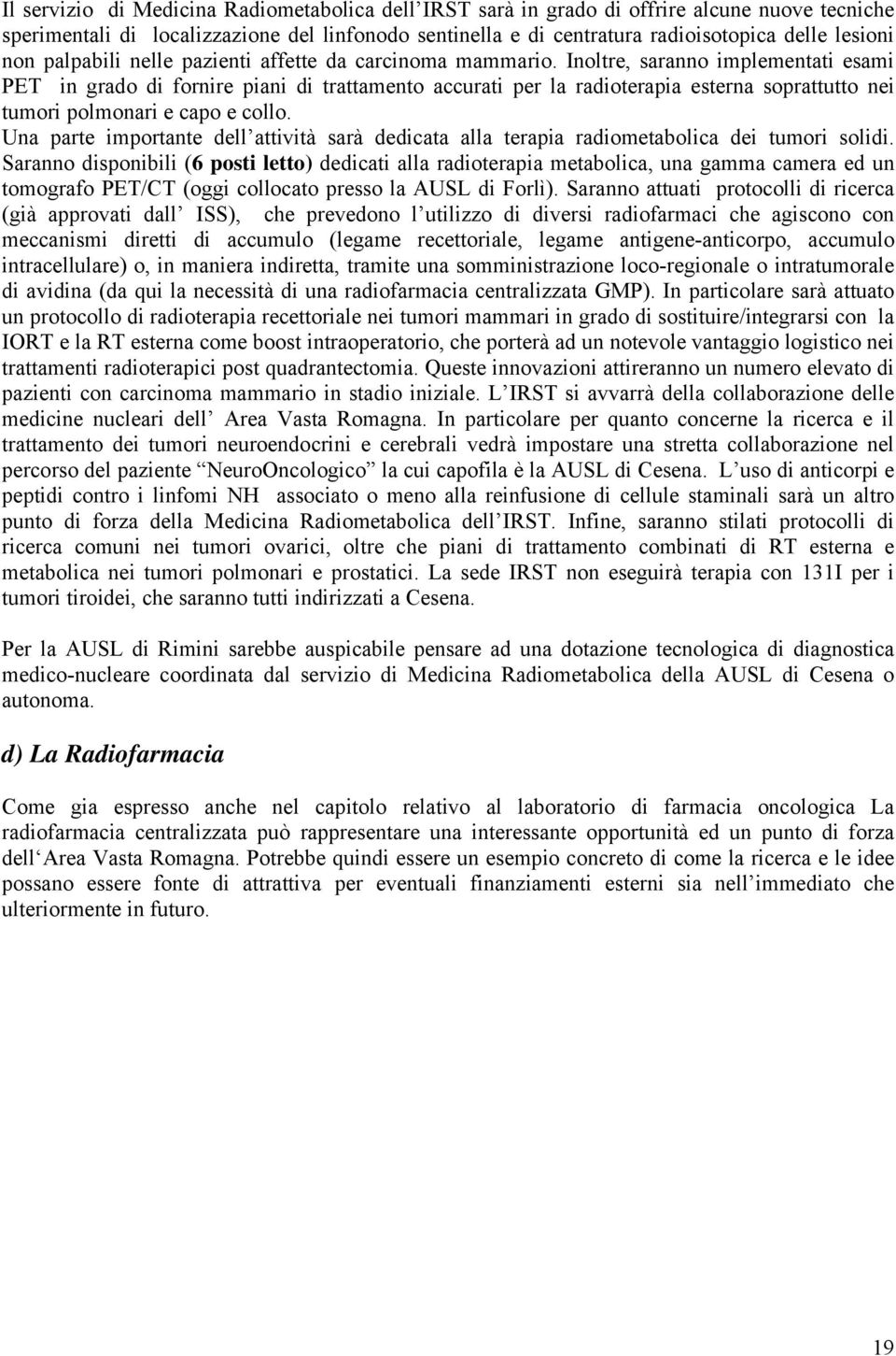 Inoltre, saranno implementati esami PET in grado di fornire piani di trattamento accurati per la radioterapia esterna soprattutto nei tumori polmonari e capo e collo.