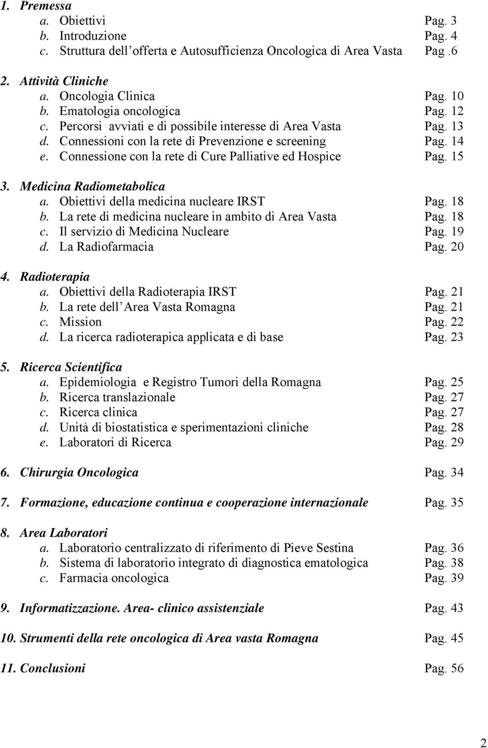 Connessione con la rete di Cure Palliative ed Hospice Pag. 15 3. Medicina Radiometabolica a. Obiettivi della medicina nucleare IRST Pag. 18 b. La rete di medicina nucleare in ambito di Area Vasta Pag.