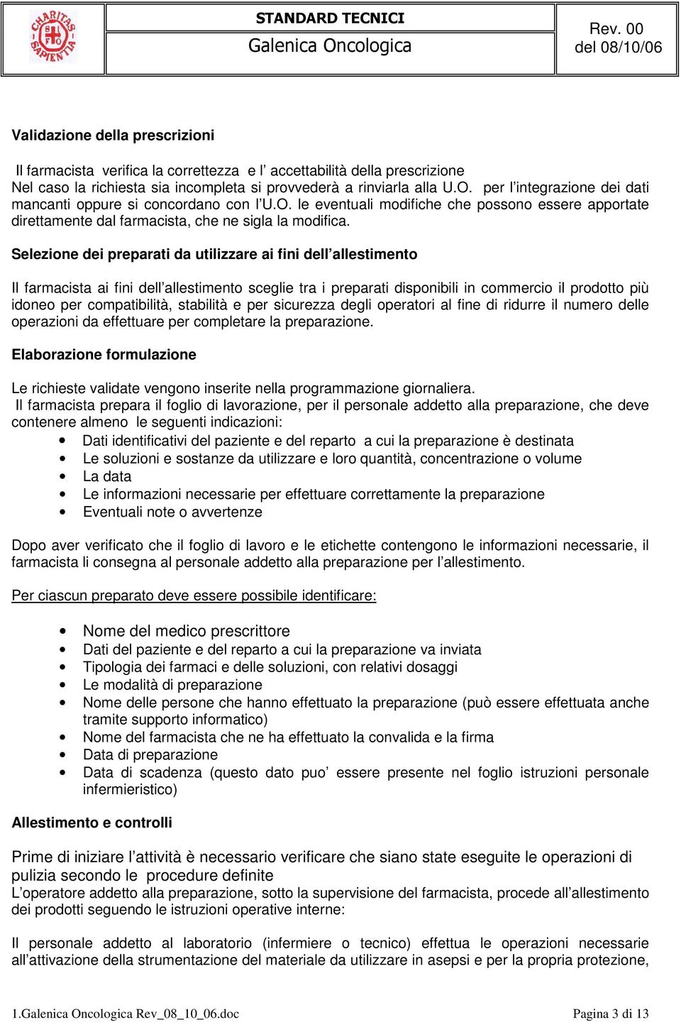 Selezione dei preparati da utilizzare ai fini dell allestimento Il farmacista ai fini dell allestimento sceglie tra i preparati disponibili in commercio il prodotto più idoneo per compatibilità,