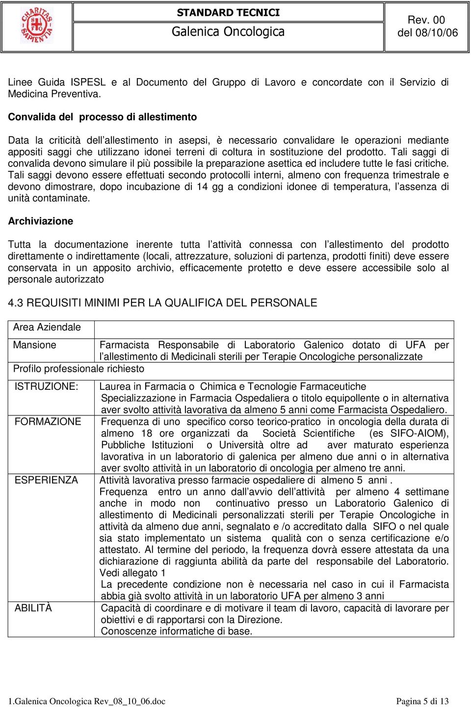 sostituzione del prodotto. Tali saggi di convalida devono simulare il più possibile la preparazione asettica ed includere tutte le fasi critiche.