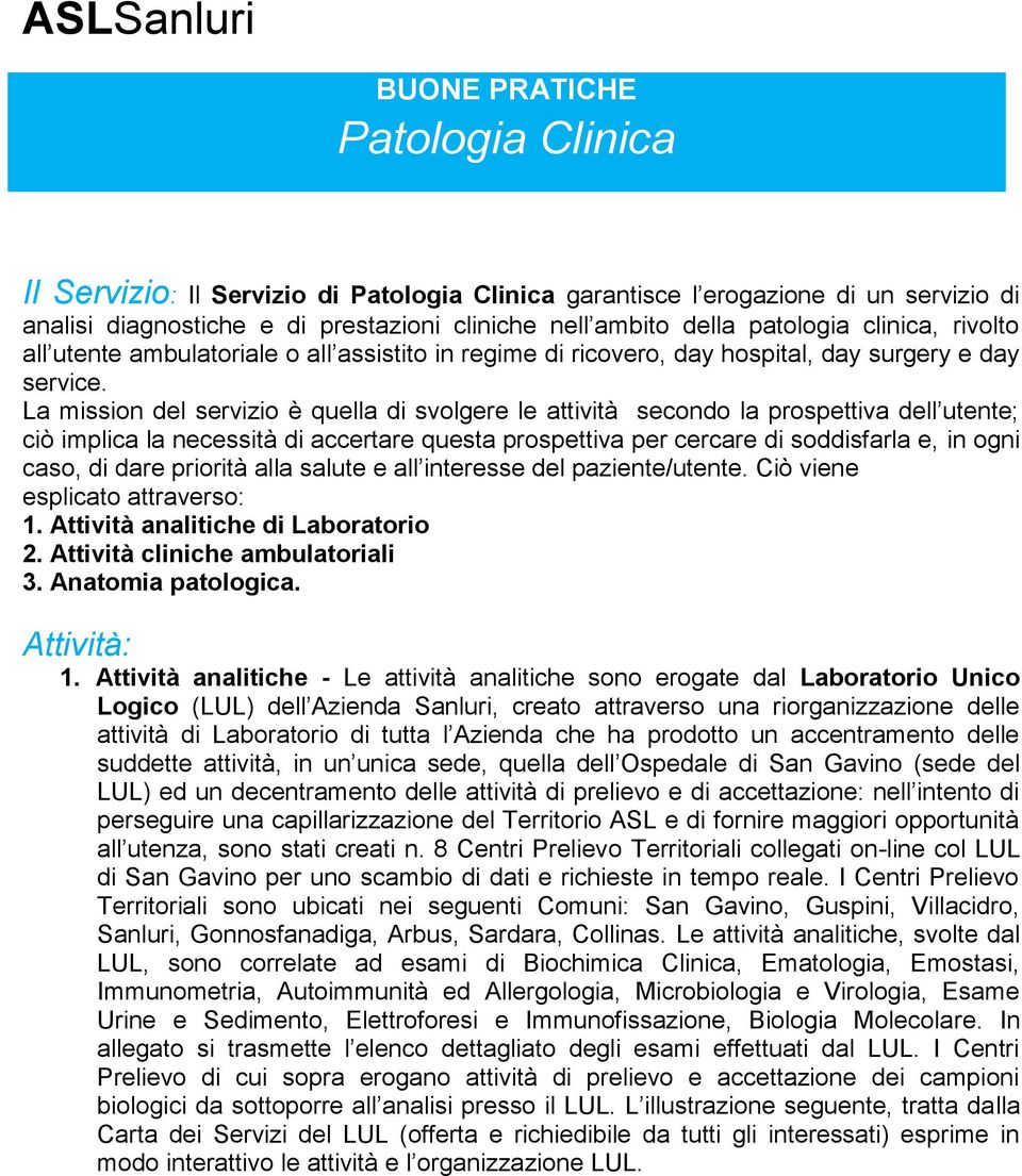 La mission del servizio è quella di svolgere le attività secondo la prospettiva dell utente; ciò implica la necessità di accertare questa prospettiva per cercare di soddisfarla e, in ogni caso, di