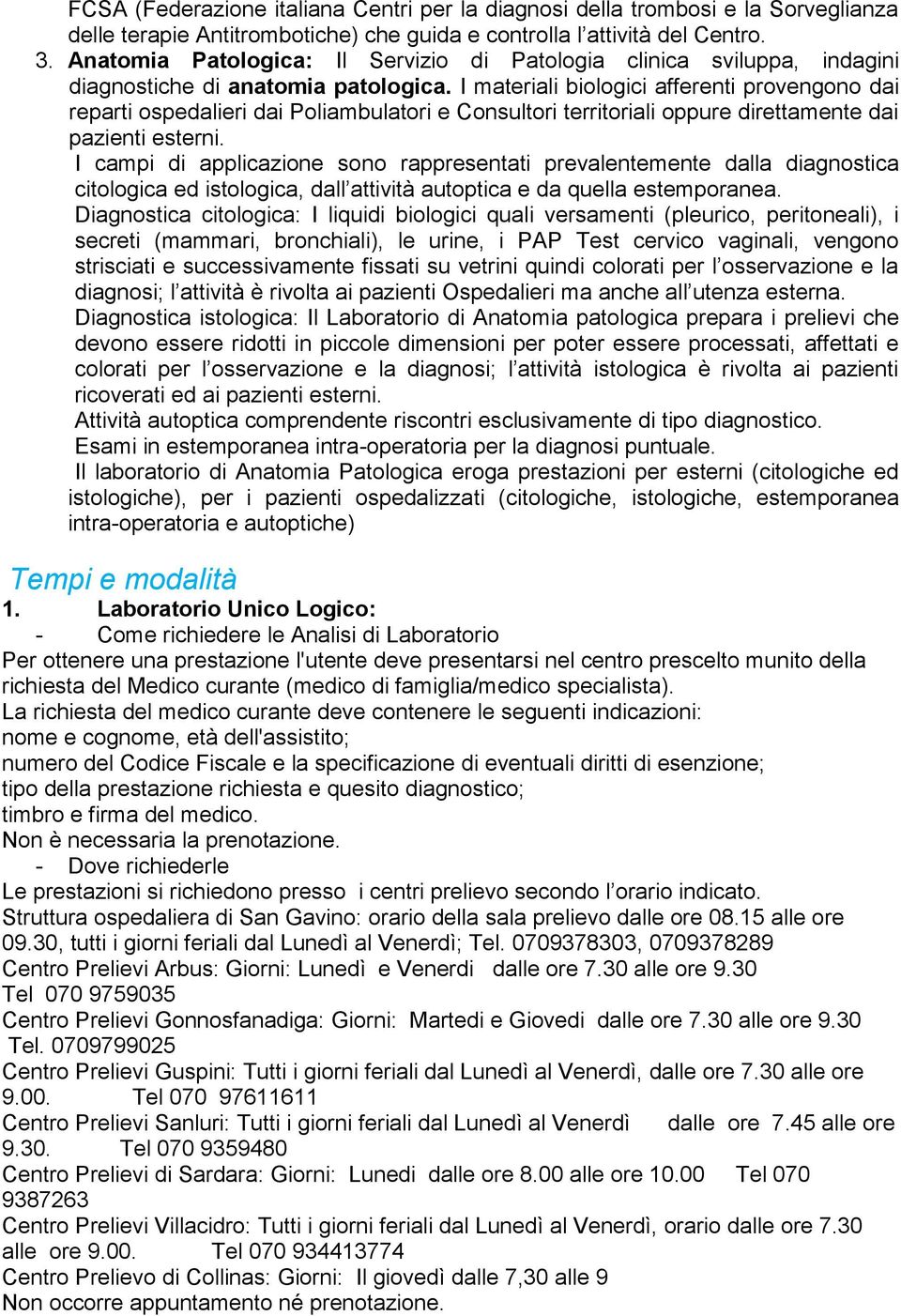 I materiali biologici afferenti provengono dai reparti ospedalieri dai Poliambulatori e Consultori territoriali oppure direttamente dai pazienti esterni.