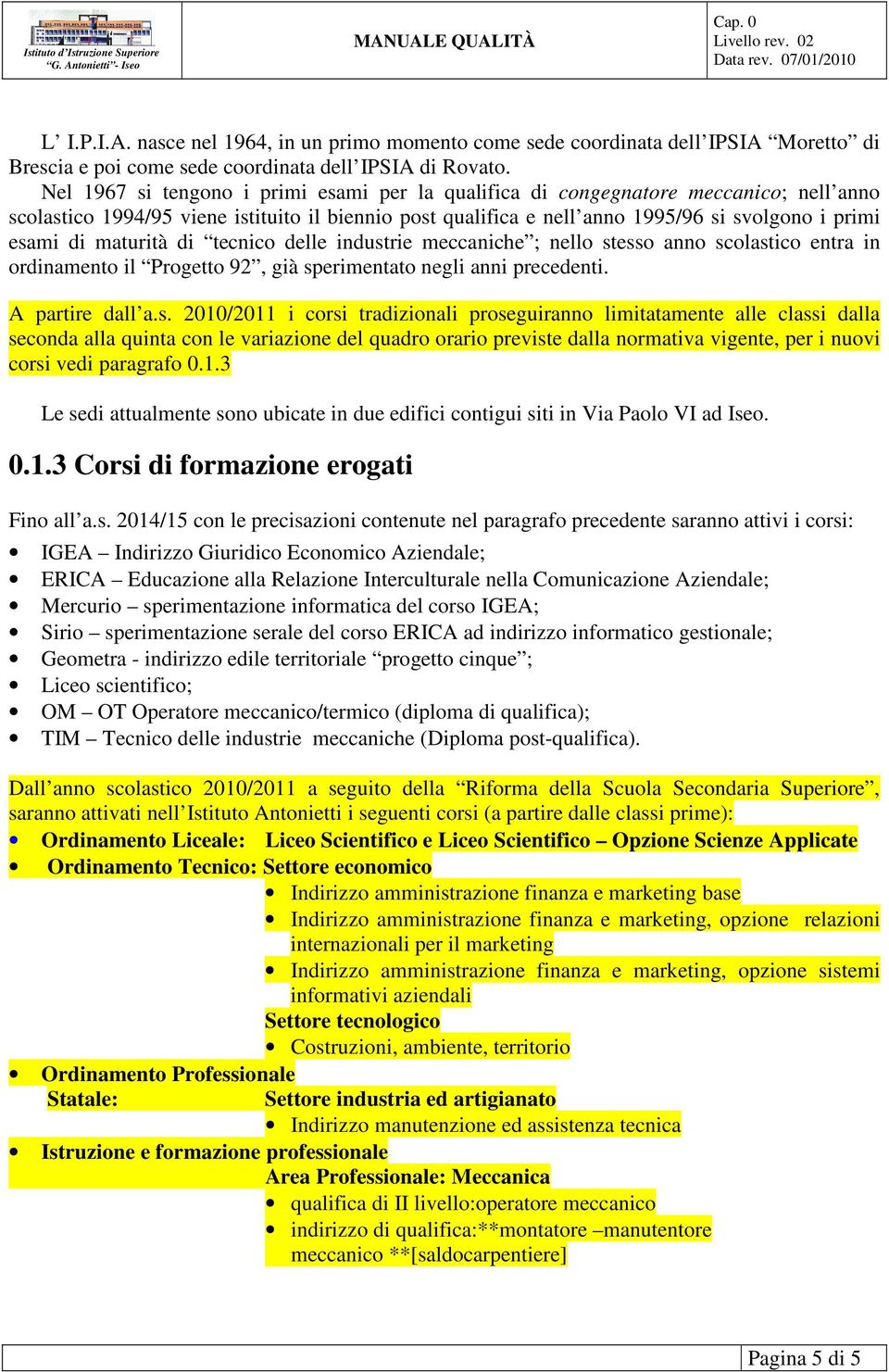 maturità di tecnico delle industrie meccaniche ; nello stesso anno scolastico entra in ordinamento il Progetto 92, già sperimentato negli anni precedenti.