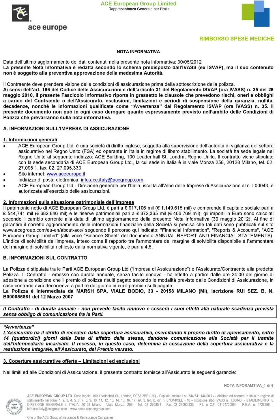 Il Contraente deve prendere visione delle condizioni di assicurazione prima della sottoscrizione della polizza. Ai sensi dell art.