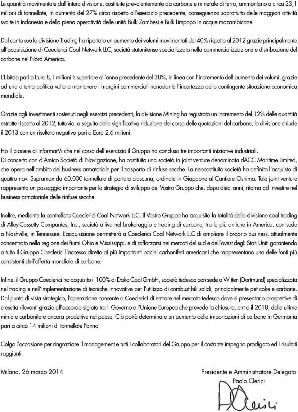 Dal canto suo la divisione Trading ha riportato un aumento dei volumi movimentati del 40% rispetto al 2012 grazie principalmente all acquisizione di Coeclerici Coal Network LLC, società statunitense