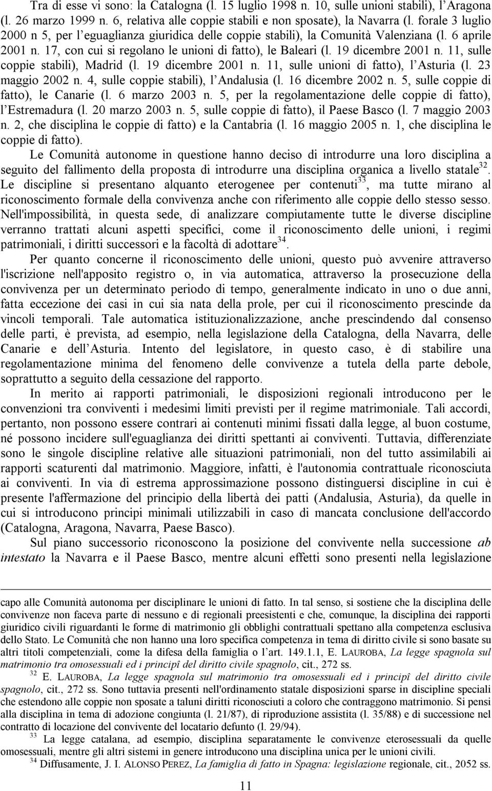 11, sulle coppie stabili), Madrid (l. 19 dicembre 2001 n. 11, sulle unioni di fatto), l Asturia (l. 23 maggio 2002 n. 4, sulle coppie stabili), l Andalusia (l. 16 dicembre 2002 n.