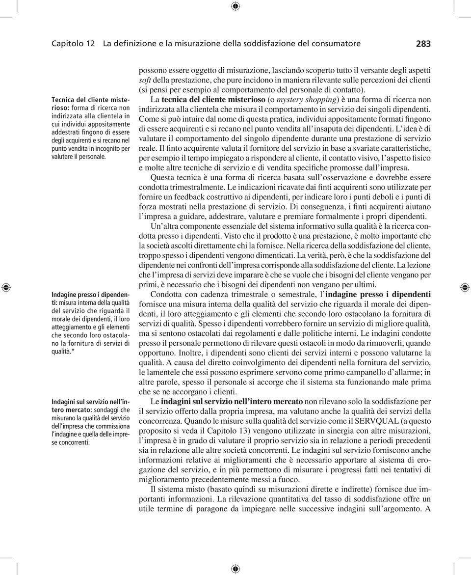 Indagine presso i dipendenti: misura interna della qualità del servizio che riguarda il morale dei dipendenti, il loro atteggiamento e gli elementi che secondo loro ostacolano la fornitura di servizi