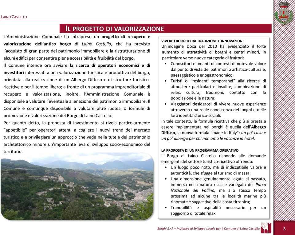 Il Comune intende ora avviare la ricerca di operatori economici e di investitori interessati a una valorizzazione turistica e produttiva del borgo, orientata alla realizzazione di un Albergo Diffuso