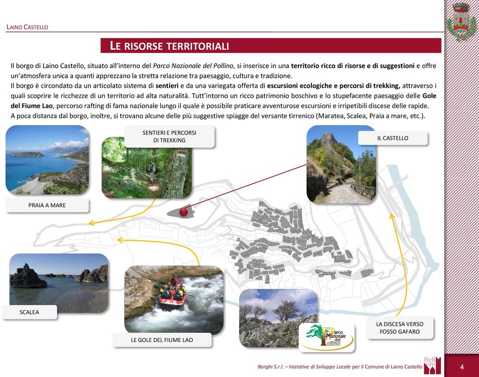 Il borgo è circondato da un articolato sistema di sentieri e da una variegata offerta di escursioni ecologiche e percorsi di trekking, attraverso i quali scoprire le ricchezze di un territorio ad