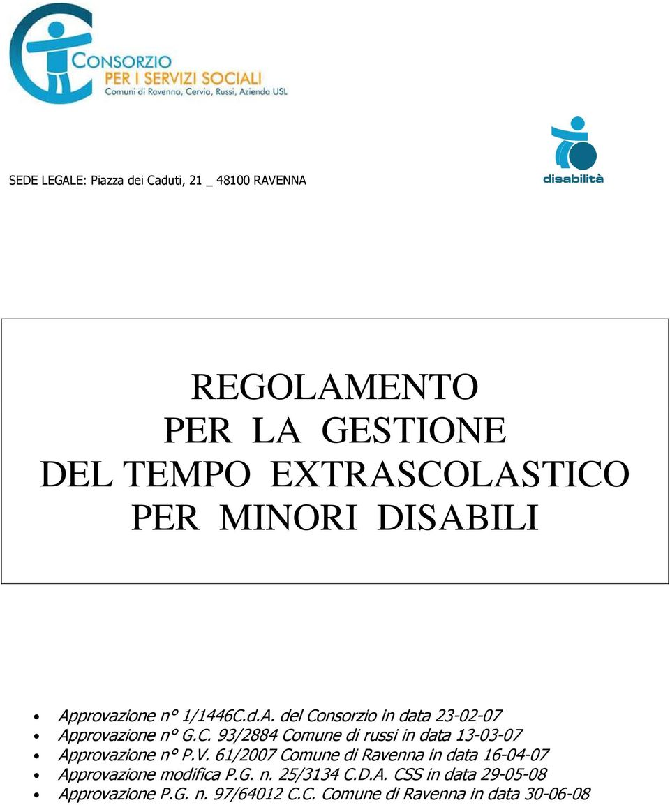 V. 61/2007 Comune di Ravenna in data 16-04-07 Approvazione modifica P.G. n. 25/3134 C.D.A. CSS in data 29-05-08 Approvazione P.