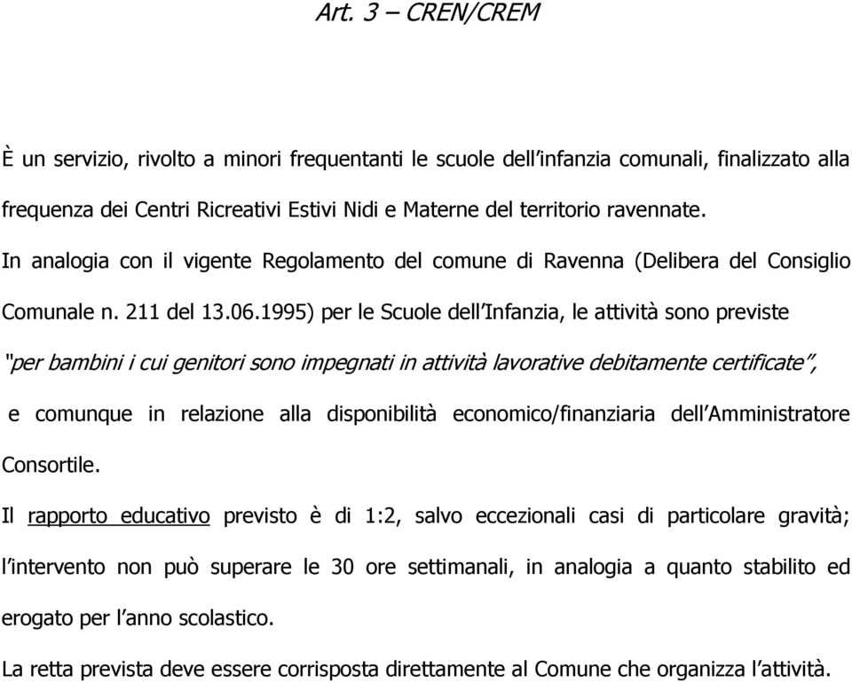 1995) per le Scuole dell Infanzia, le attività sono previste per bambini i cui genitori sono impegnati in attività lavorative debitamente certificate, e comunque in relazione alla disponibilità