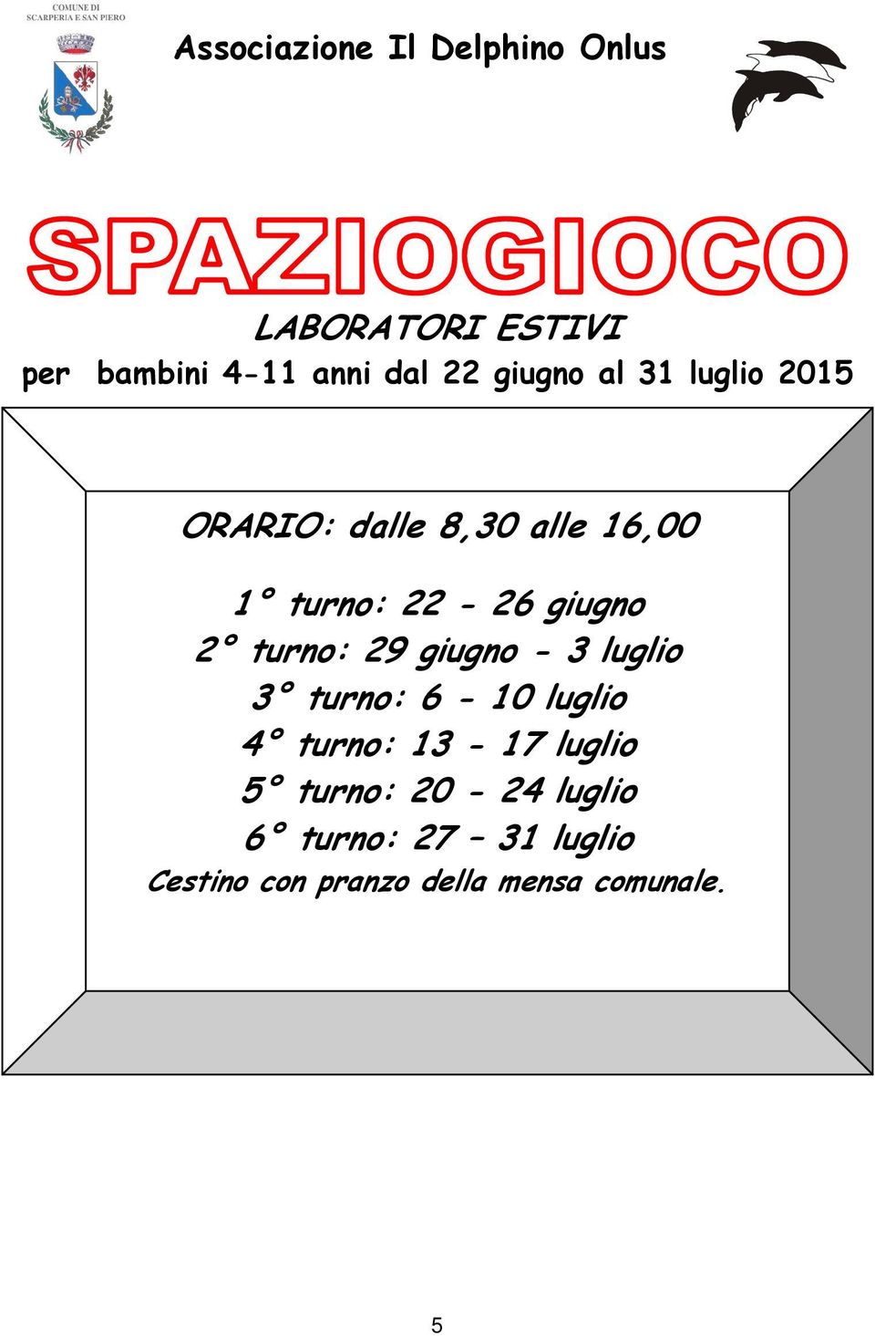 75,00 a turno compreso mensa e assicurazione Riduzioni su iscrizioni pluri-settimanali DAL 17 AGOSTO al 4 SETTEMBRE Turno 7, 8 e 9 a 70,00 a settimana, con pranzo da casa Per informazioni: mail: