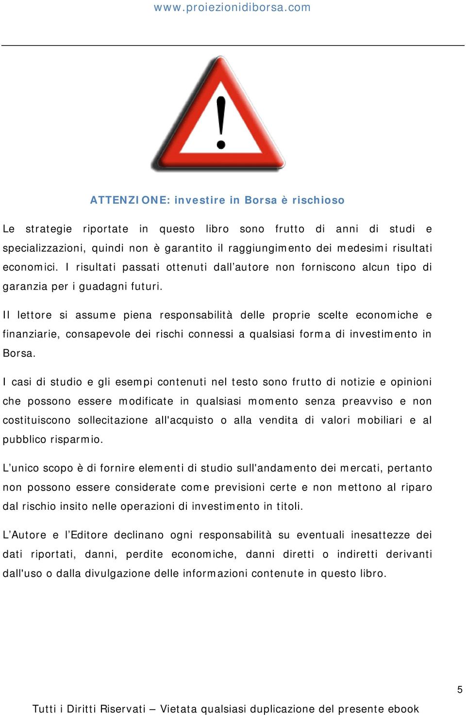 Il lettore si assume piena responsabilità delle proprie scelte economiche e finanziarie, consapevole dei rischi connessi a qualsiasi forma di investimento in Borsa.