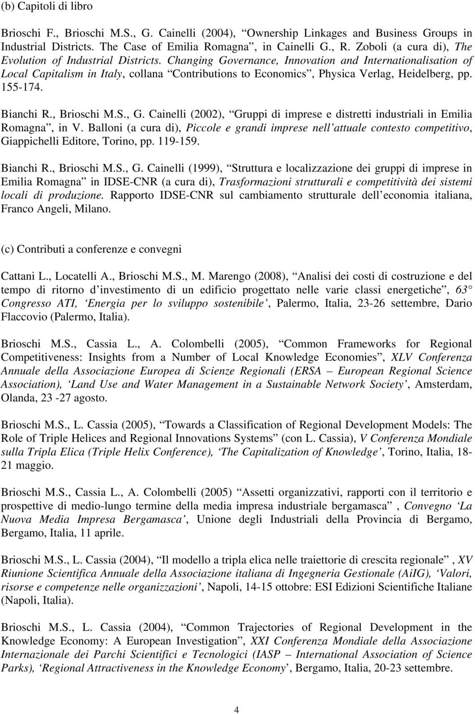 Changing Governance, Innovation and Internationalisation of Local Capitalism in Italy, collana Contributions to Economics, Physica Verlag, Heidelberg, pp. 155-174. Bianchi R., Brioschi M.S., G.