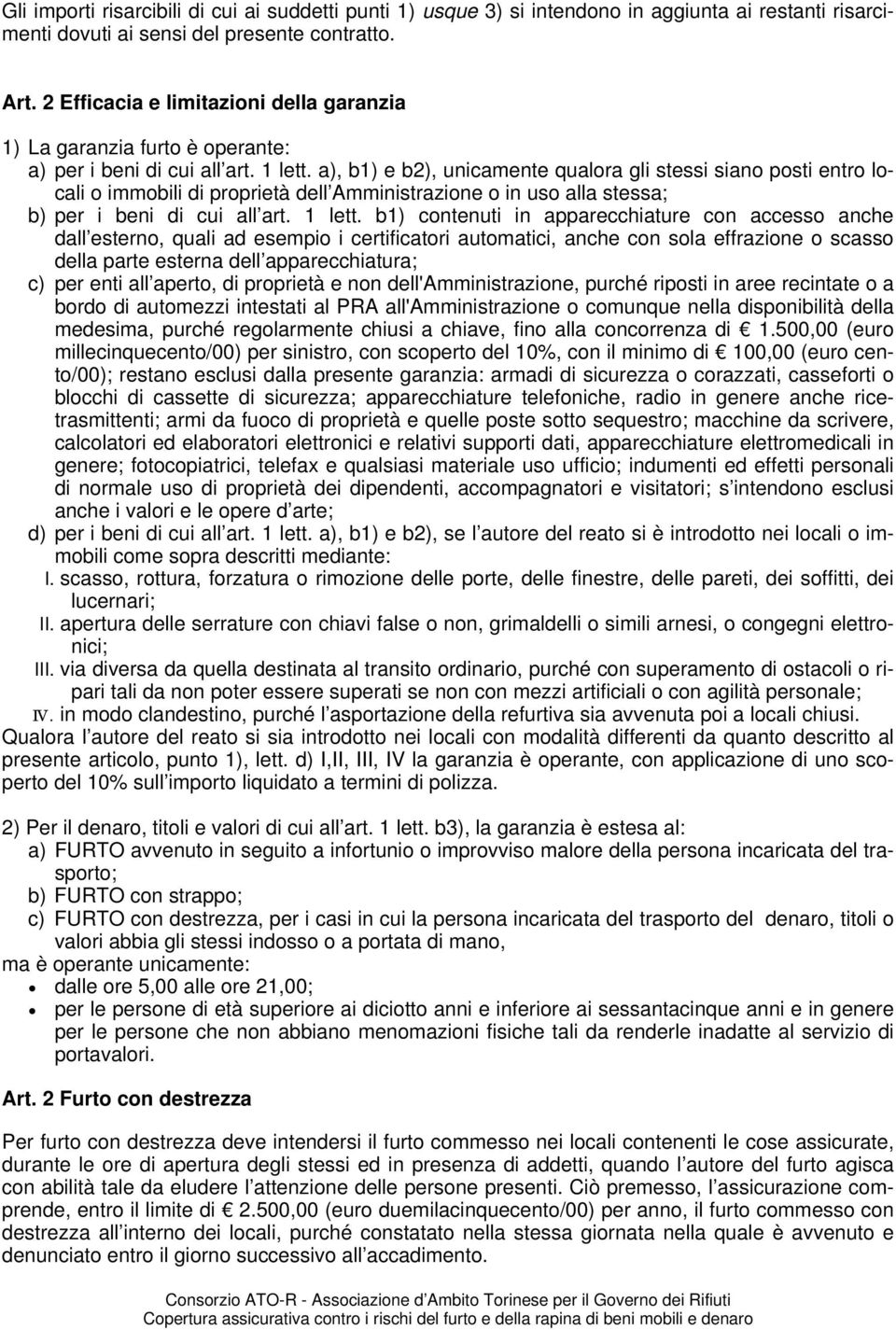 a), b1) e b2), unicamente qualora gli stessi siano posti entro locali o immobili di proprietà dell Amministrazione o in uso alla stessa; b) per i beni di cui all art. 1 lett.