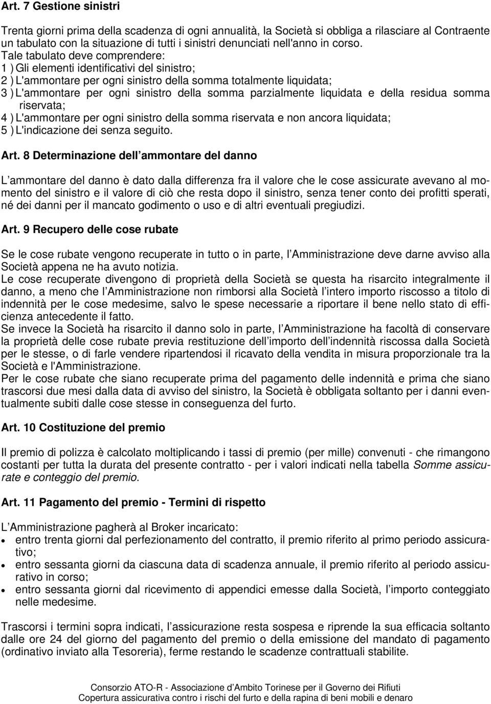 Tale tabulato deve comprendere: 1 ) Gli elementi identificativi del sinistro; 2 ) L'ammontare per ogni sinistro della somma totalmente liquidata; 3 ) L'ammontare per ogni sinistro della somma