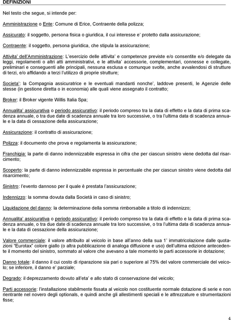 delegate da leggi, regolamenti o altri atti amministrativi, e le attivita accessorie, complementari, connesse e collegate, preliminari e conseguenti alle principali, nessuna esclusa e comunque