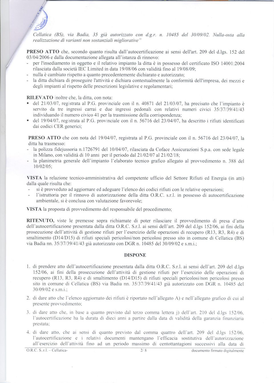 152 del 03/04/2006 e dalla documentazione allegata all 'istanza di rinnovo: - per l'insediamento in oggetto e il relativo impianto la ditta è in possesso del certificato SO 14001:2004 rilasciata