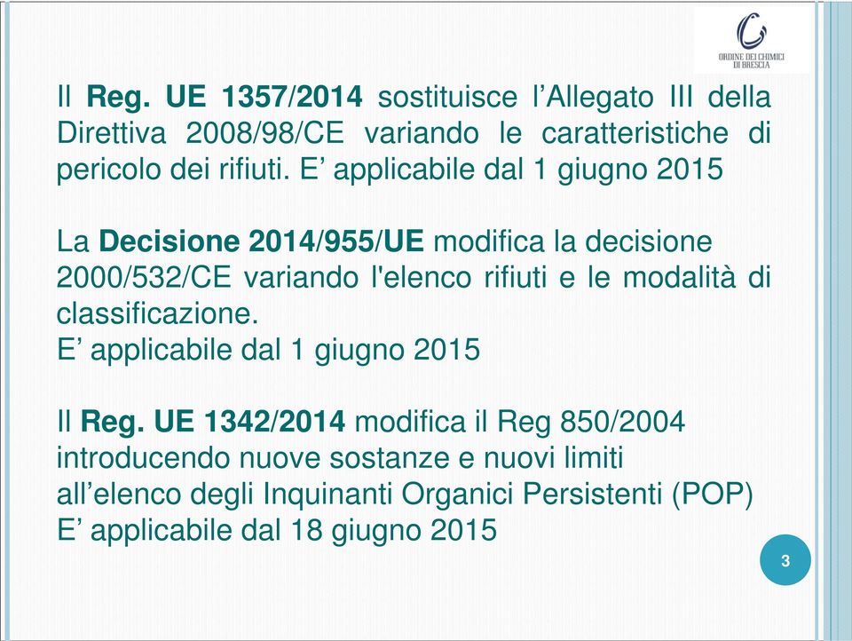 E applicabile dal 1 giugno 2015 La Decisione 2014/955/UE modifica la decisione 2000/532/CE variando l'elenco rifiuti e le