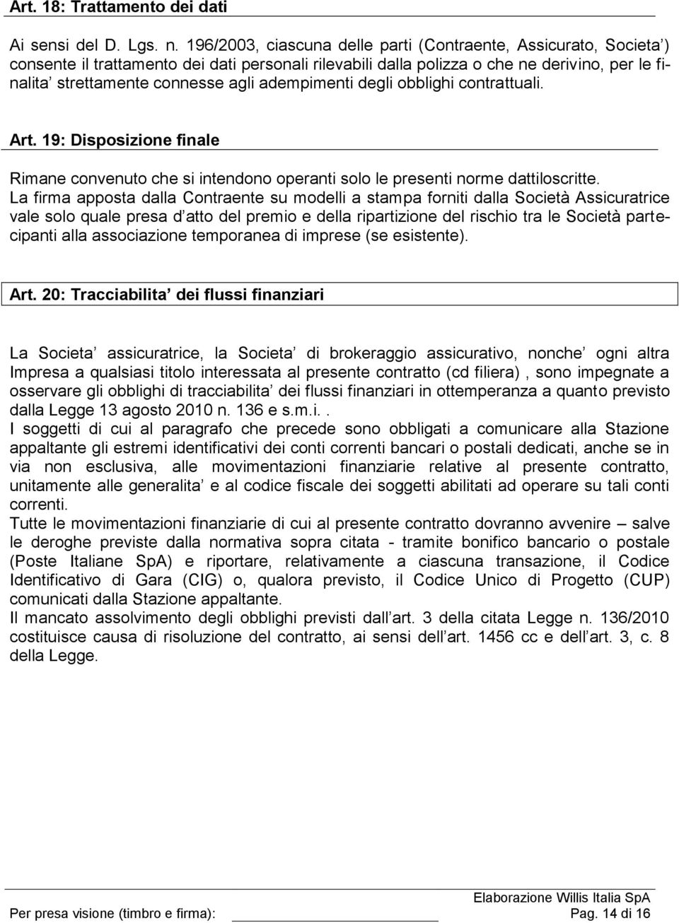 adempimenti degli obblighi contrattuali. Art. 19: Disposizione finale Rimane convenuto che si intendono operanti solo le presenti norme dattiloscritte.