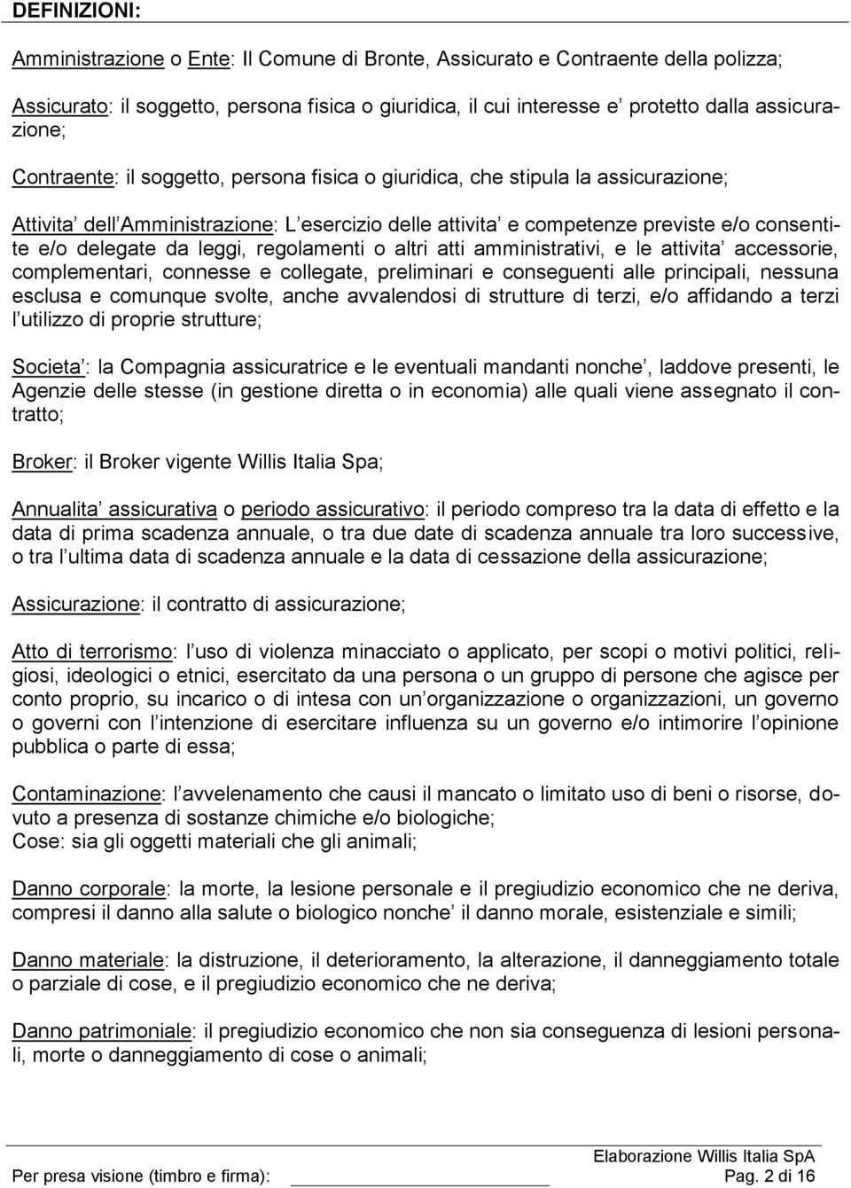 leggi, regolamenti o altri atti amministrativi, e le attivita accessorie, complementari, connesse e collegate, preliminari e conseguenti alle principali, nessuna esclusa e comunque svolte, anche