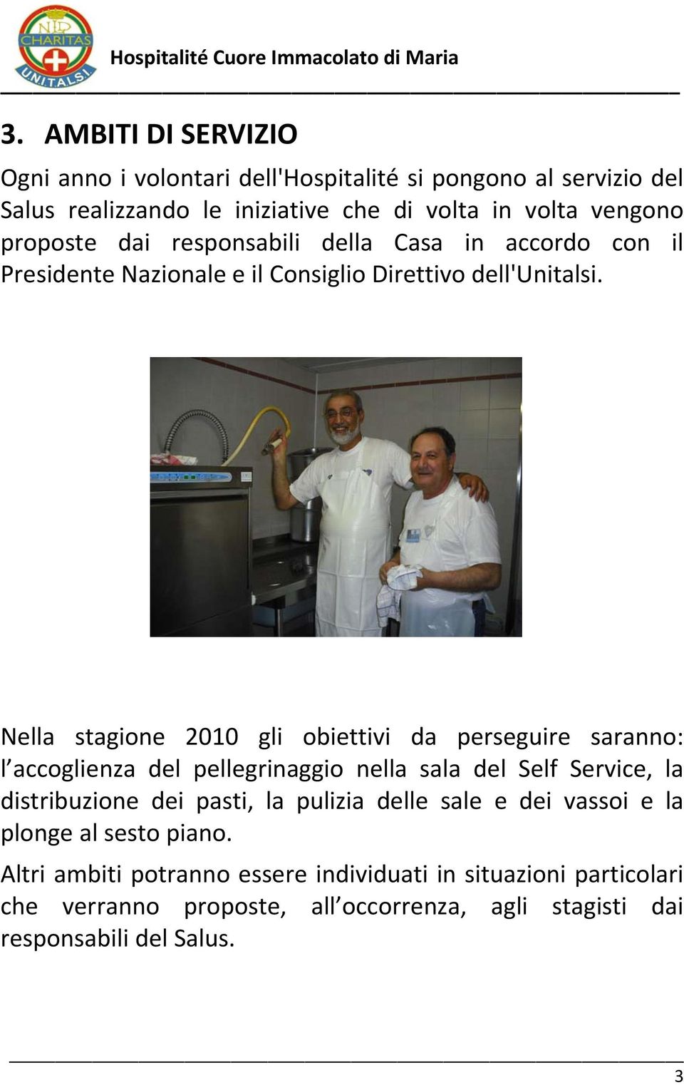 Nella stagione 2010 gli obiettivi da perseguire saranno: l accoglienza del pellegrinaggio nella sala del Self Service, la distribuzione dei pasti, la