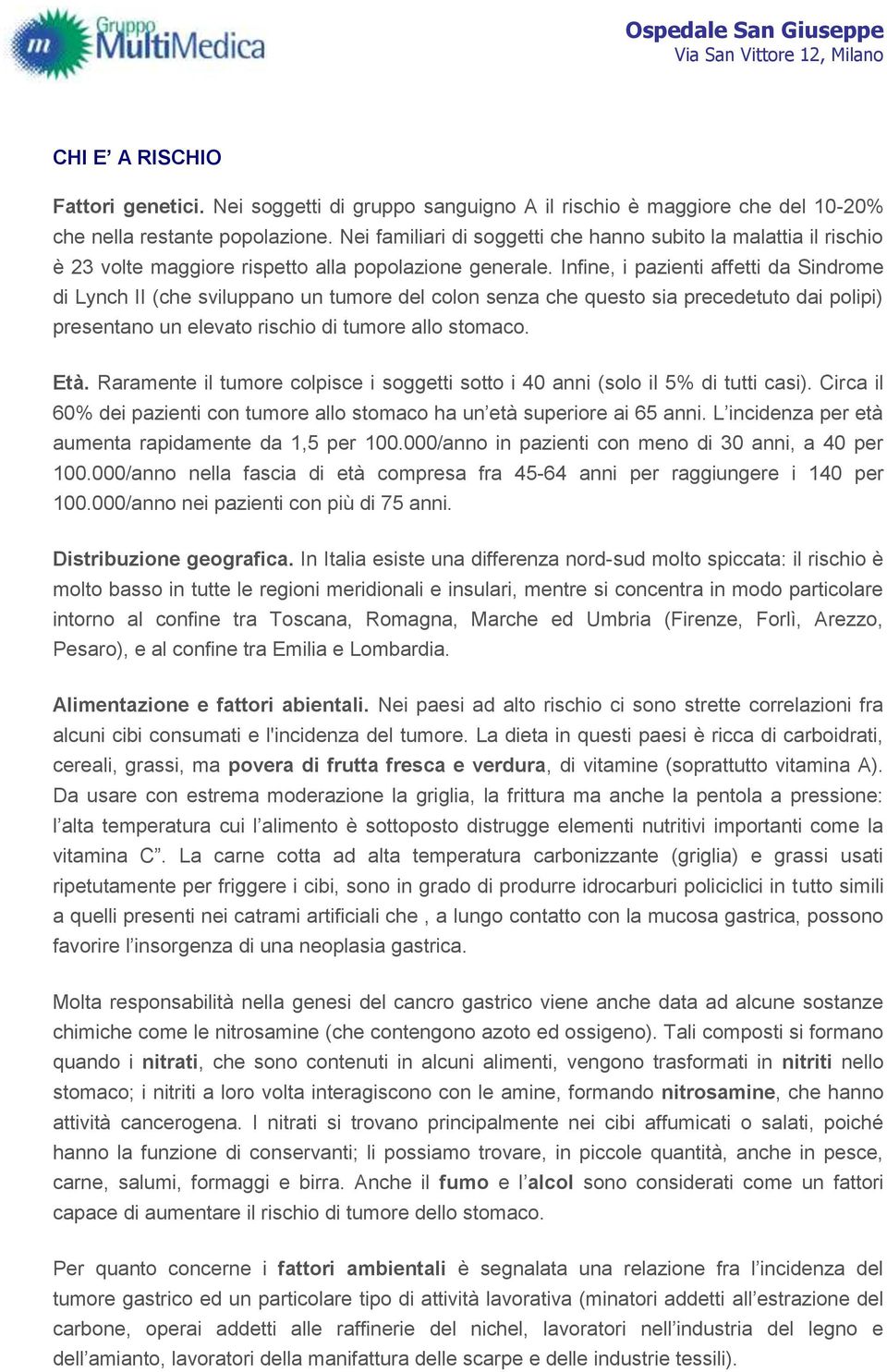 Infine, i pazienti affetti da Sindrome di Lynch II (che sviluppano un tumore del colon senza che questo sia precedetuto dai polipi) presentano un elevato rischio di tumore allo stomaco. Età.