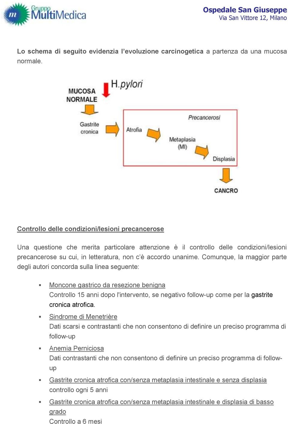 Comunque, la maggior parte degli autori concorda sulla linea seguente: Moncone gastrico da resezione benigna Controllo 15 anni dopo l'intervento, se negativo follow-up come per la gastrite cronica