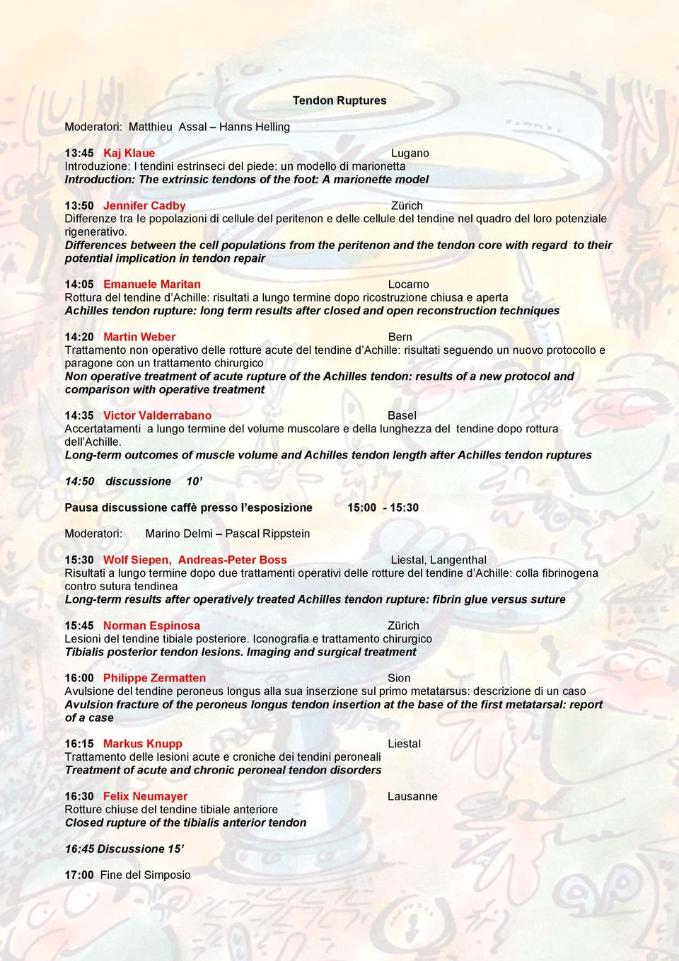 Differences between the cell populations from the peritenon and the tendon core with regard to their potential implication in tendon repair 14:05 Emanuele Maritan Locarno Rottura del tendine d