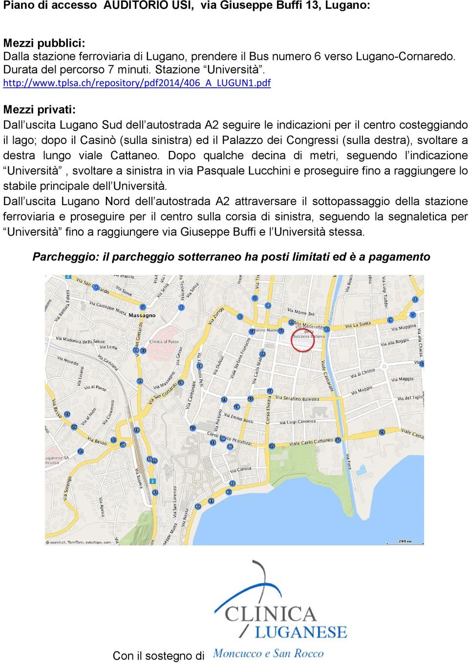 pdf Mezzi privati: Dall uscita Lugano Sud dell autostrada A2 seguire le indicazioni per il centro costeggiando il lago; dopo il Casinò (sulla sinistra) ed il Palazzo dei Congressi (sulla destra),