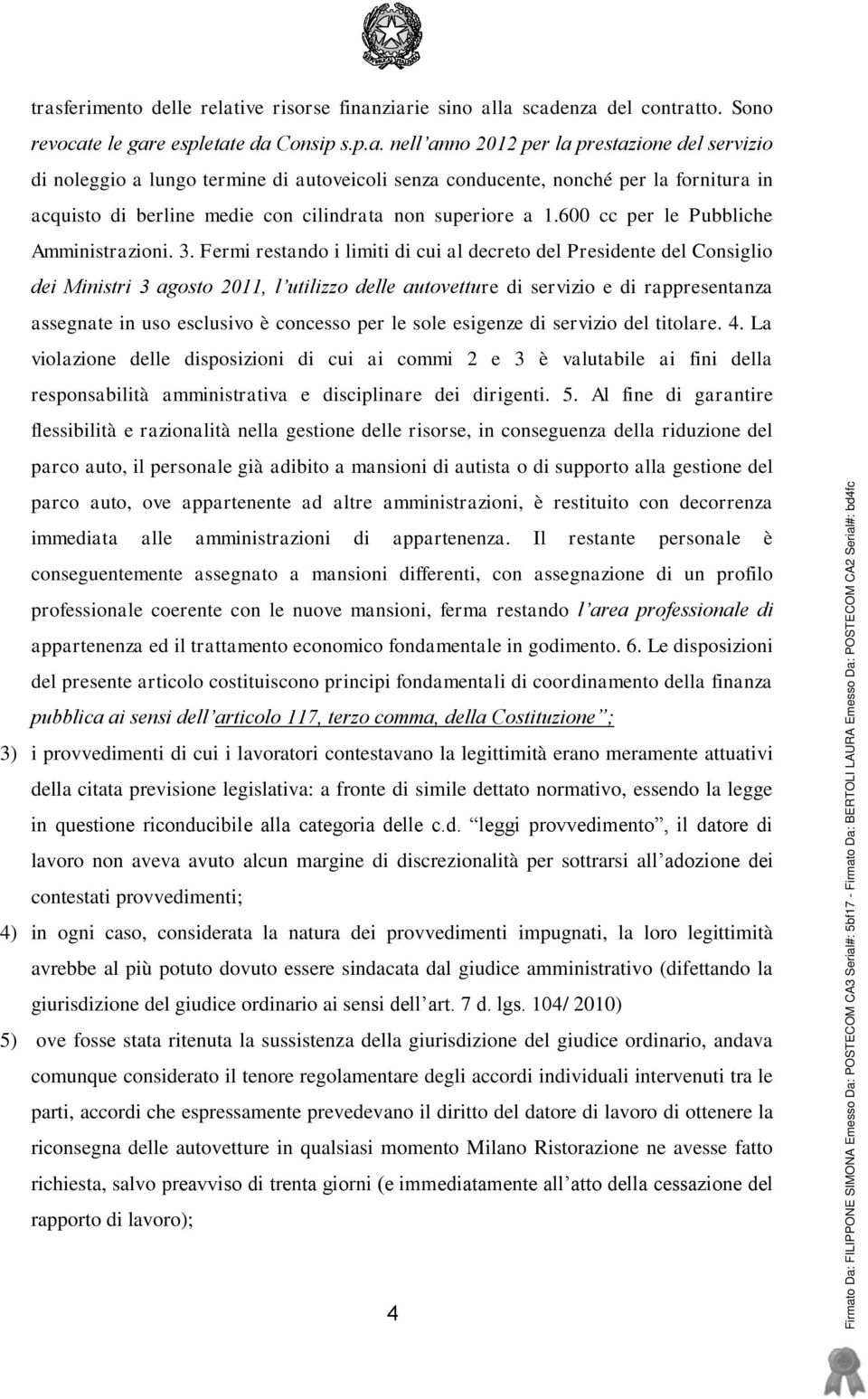 Fermi restando i limiti di cui al decreto del Presidente del Consiglio dei Ministri 3 agosto 2011, l utilizzo delle autovetture di servizio e di rappresentanza assegnate in uso esclusivo è concesso