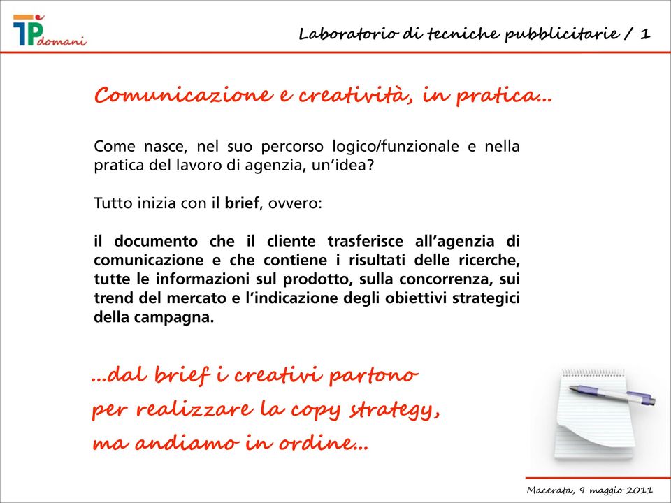 Tutto inizia con il brief, ovvero: il documento che il cliente trasferisce all agenzia di comunicazione e che contiene i risultati delle