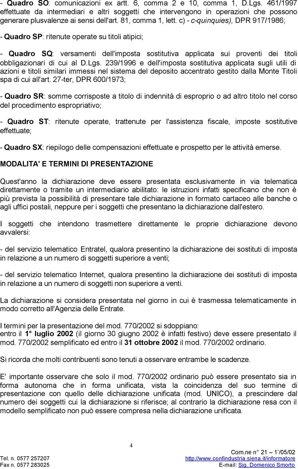 c) - c-quinquies), DPR 917/1986; - Quadro SP: ritenute operate su titoli atipici; - Quadro SQ: versamenti dell'imposta sostitutiva applicata sui proventi dei titoli obbligazionari di cui al D.Lgs.