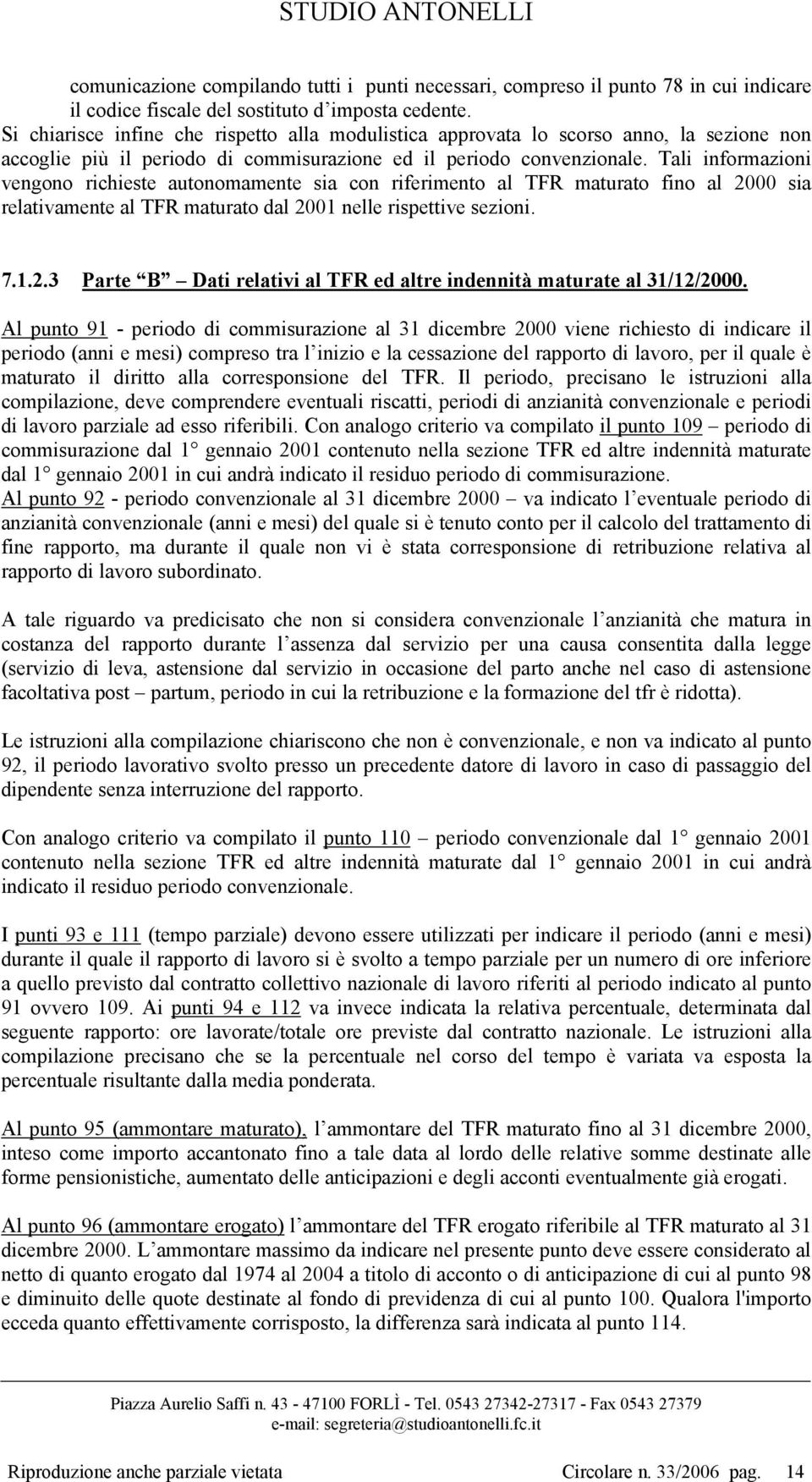 Tali informazioni vengono richieste autonomamente sia con riferimento al TFR maturato fino al 2000 sia relativamente al TFR maturato dal 2001 nelle rispettive sezioni. 7.1.2.3 Parte B Dati relativi al TFR ed altre indennità maturate al 31/12/2000.