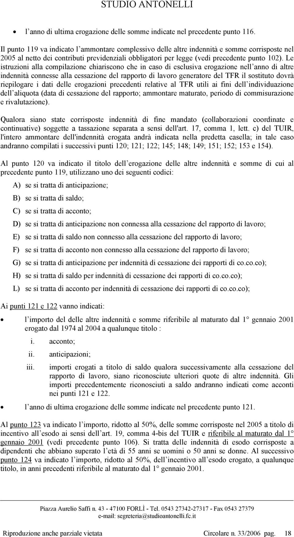 Le istruzioni alla compilazione chiariscono che in caso di esclusiva erogazione nell anno di altre indennità connesse alla cessazione del rapporto di lavoro generatore del TFR il sostituto dovrà