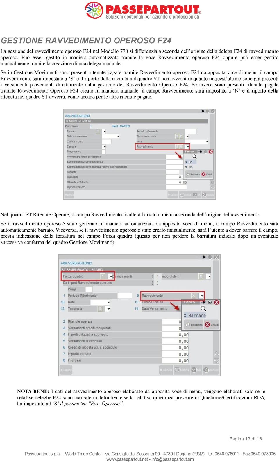 Se in Gestione Movimenti sono presenti ritenute pagate tramite Ravvedimento operoso F24 da apposita voce di menu, il campo Ravvedimento sarà impostato a S e il riporto della ritenuta nel quadro ST