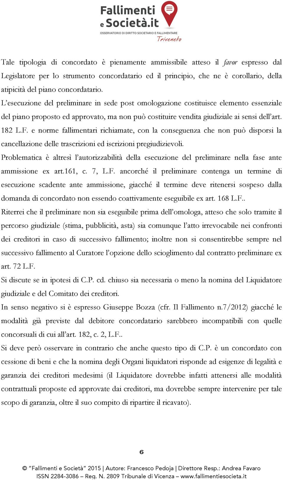 182 L.F. e norme fallimentari richiamate, con la conseguenza che non può disporsi la cancellazione delle trascrizioni ed iscrizioni pregiudizievoli.