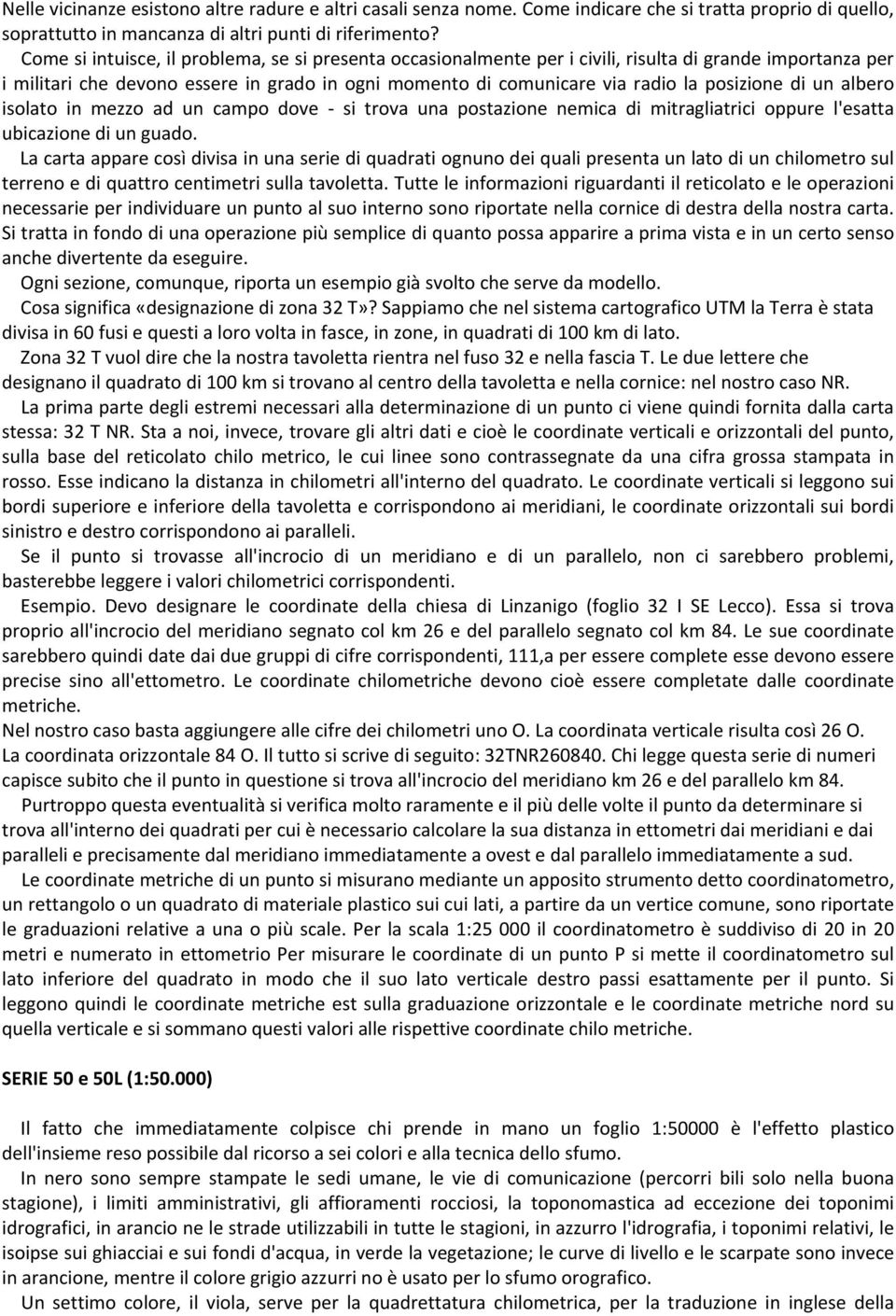 di un albero isolato in mezzo ad un campo dove si trova una postazione nemica di mitragliatrici oppure l'esatta ubicazione di un guado.