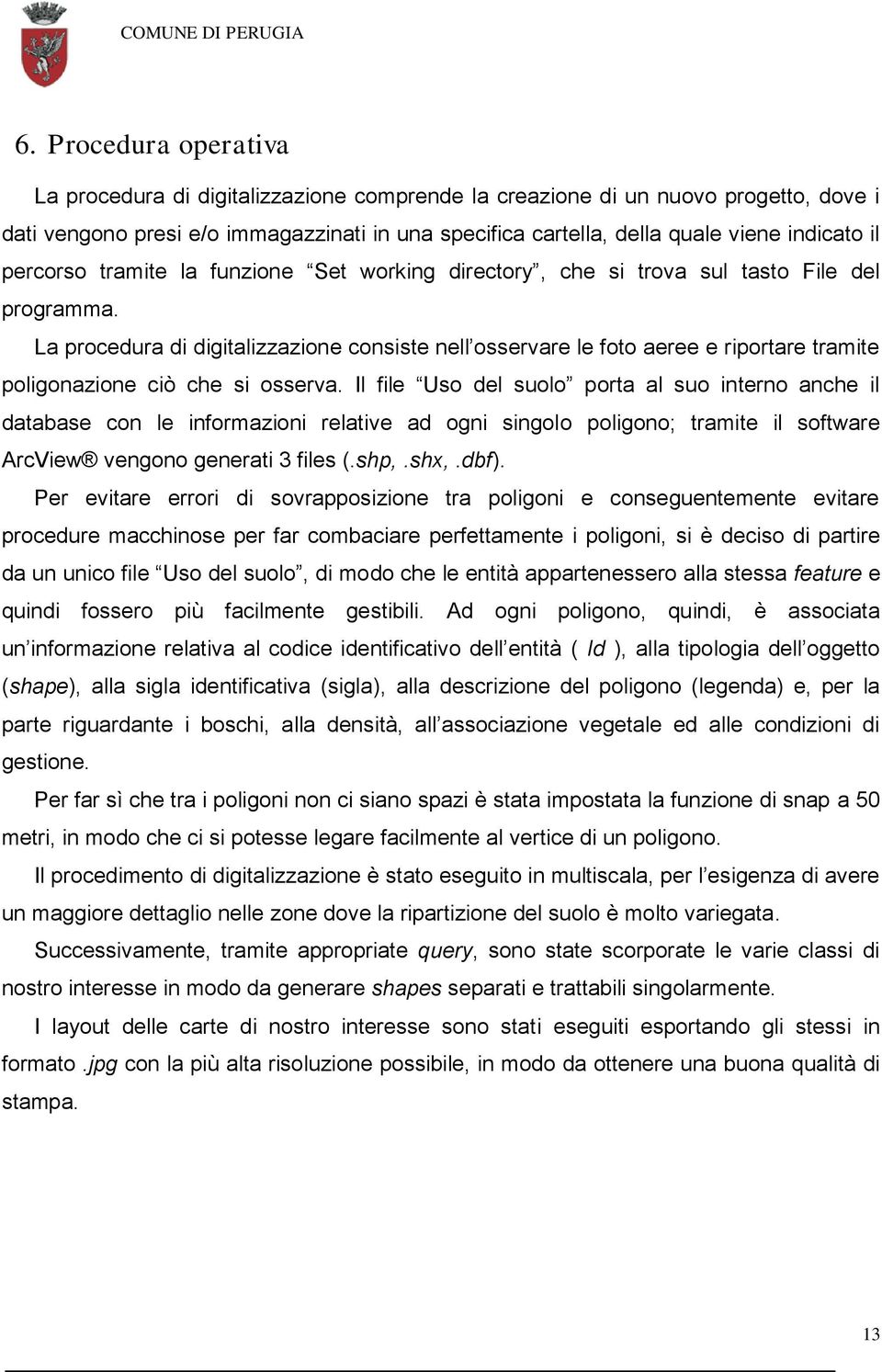 La procedura di digitalizzazione consiste nell osservare le foto aeree e riportare tramite poligonazione ciò che si osserva.