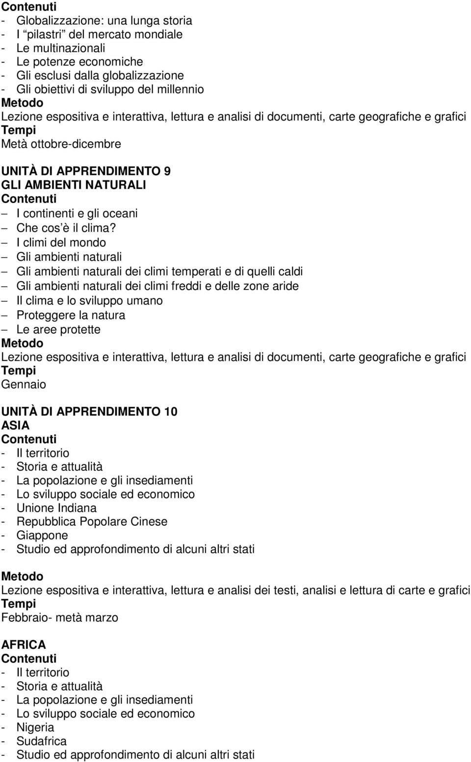 I climi del mondo Gli ambienti naturali Gli ambienti naturali dei climi temperati e di quelli caldi Gli ambienti naturali dei climi freddi e delle zone aride Il clima e lo sviluppo umano Proteggere