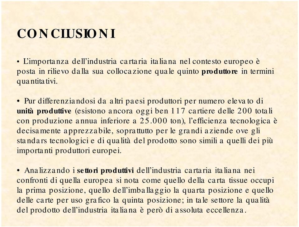 000 ton), l efficienza tecnologica è decisamente apprezzabile, soprattutto per le grandi aziende ove gli standars tecnologici e di qualità del prodotto sono simili a quelli dei più importanti