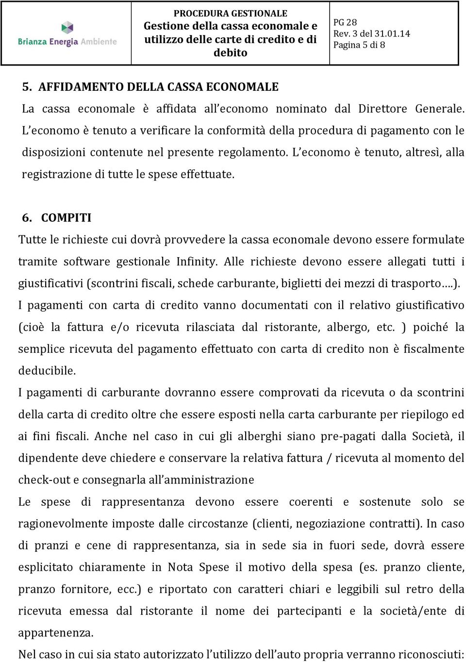 L economo è tenuto, altresì, alla registrazione di tutte le spese effettuate. 6.