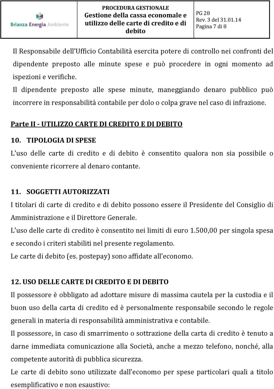 Parte II - UTILIZZO CARTE DI CREDITO E DI DEBITO 10. TIPOLOGIA DI SPESE L uso delle carte di credito e di è consentito qualora non sia possibile o conveniente ricorrere al denaro contante. 11.